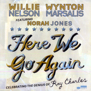 Willie Nelson & Wynton Marsalis Featuring Norah Jones – Here We Go Again: Celebrating The Genius Of Ray Charles