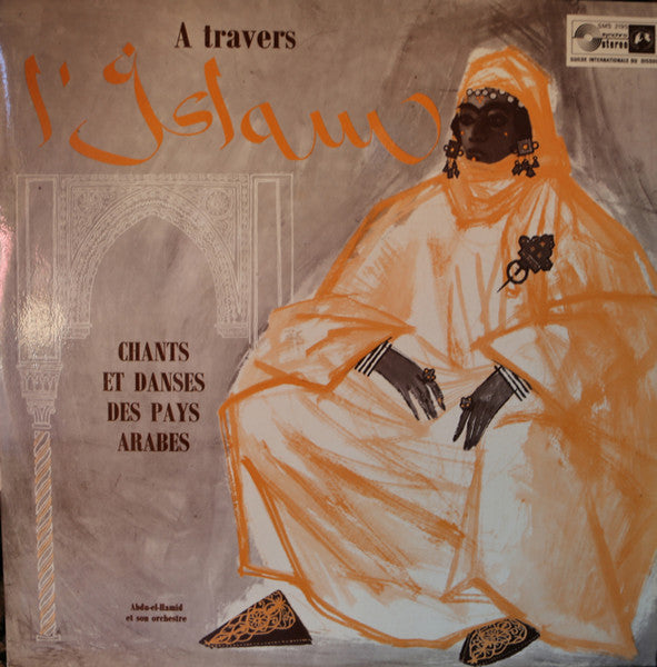 Abdu-El-Hanid And His Orchestra – A Travers L'Islam, Chants Et Danses Des Pays Arabes