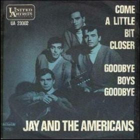 Jay & The Americans – Come A Little Bit Closer / Goodbye Boys Goodbye