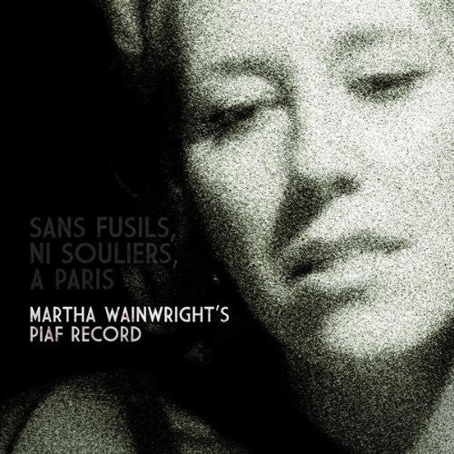 Martha Wainwright – Sans Fusils, Ni Souliers, A Paris: Martha Wainwright's Piaf Record